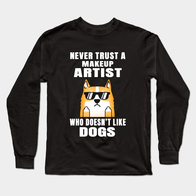 Makeup Artist Never Trust Someone Who Doesn't Like Dogs Long Sleeve T-Shirt by jeric020290